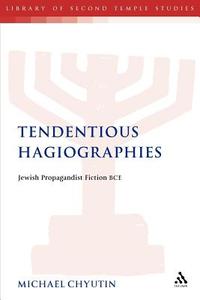 Tendentious Hagiographies: Jewish Propagandist Fiction Bce di Michael Chyutin edito da CONTINNUUM 3PL
