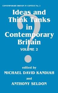 Ideas and Think Tanks in Contemporary Britain di Michael David Kandiah edito da Routledge