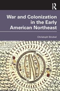War And Colonization In The Early American Northeast di Christoph Strobel edito da Taylor & Francis Ltd