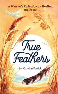True Feathers di Carolyn Patrick edito da Starfish Warrior Yoga