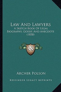 Law and Lawyers: A Sketch Book of Legal Biography, Gossip, and Anecdote (1858) di Archer Polson edito da Kessinger Publishing