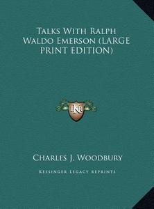 Talks with Ralph Waldo Emerson di Charles J. Woodbury edito da Kessinger Publishing