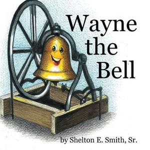Wayne the Bell di Sr. Shelton Eugene Smith edito da Lulu.com