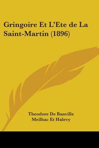 Gringoire Et L'Ete de La Saint-Martin (1896) di Theodore De Banville, Meilhac Et Halevy edito da Kessinger Publishing