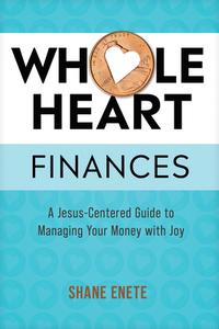 Whole Heart Finances: A Jesus-Centered Guide to Managing Your Money with Joy di Shane Enete edito da TYNDALE HOUSE PUBL