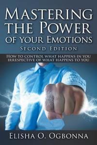 Mastering the Power of your Emotions 2nd Ed di Elisha O. Ogbonna edito da FriesenPress