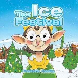 The Ice Festival di Charlotte Cassilly edito da Xlibris