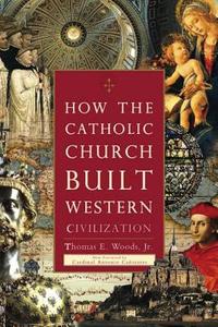 How the Catholic Church Built Western Civilization di Thomas E. Woods Jr edito da REGNERY PUB INC