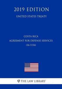 Costa Rica - Agreement for Defense Services (16-1116) (United States Treaty) di The Law Library edito da INDEPENDENTLY PUBLISHED