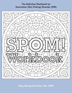 Spom Workbook: Step-By-Step Action Plans Based on the Revolutionary Stop Picking on Me Recovery System for Excoriation (Skin Picking) di Mary-Margaret (Anand Sahaja) Stratton edito da Createspace Independent Publishing Platform