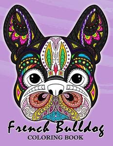 French Bulldog Coloring Book: Animal Stress-Relief Coloring Book for Adults and Grown-Ups di Balloon Publishing edito da Createspace Independent Publishing Platform