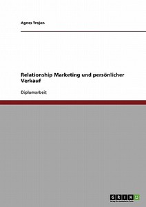 Relationship Marketing und persönlicher Verkauf di Agnes Trojan edito da GRIN Verlag