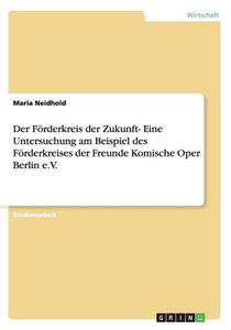 Die Zukunftsperspektiven Des F Rderkreises Der Freunde Komische Oper Berlin E.v. di Maria Neidhold edito da Grin Publishing