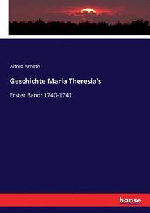 Geschichte Maria Theresia's di Alfred Arneth edito da hansebooks