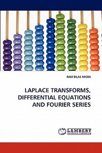 LAPLACE TRANSFORMS, DIFFERENTIAL EQUATIONS AND FOURIER SERIES di RAM BILAS MISRA edito da LAP Lambert Acad. Publ.
