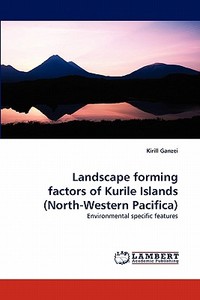 Landscape forming factors of Kurile Islands (North-Western Pacifica) di Kirill Ganzei edito da LAP Lambert Acad. Publ.