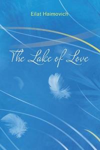 The Lake of Love: Inspiring Journey Through 28 Short Stories di Eilat Haimovich edito da LIGHTNING SOURCE INC
