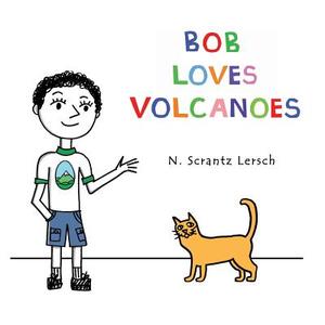 Bob Loves Volcanoes di N. Scrantz Lersch edito da Studio 37 Publications