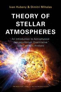 Theory of Stellar Atmospheres di Ivan Hubeny, Dimitri Mihalas edito da Princeton Univers. Press