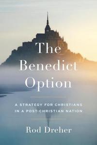 The Benedict Option: A Strategy for Christians in a Post-Christian Nation di Rod Dreher edito da SENTINEL