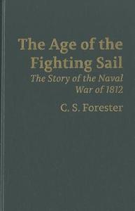 The Age of Fighting Sail: The Story of the Naval War of 1812 di C. S. Forester edito da AMEREON LTD