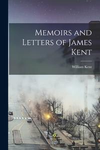 Memoirs and Letters of James Kent di William Kent edito da LEGARE STREET PR
