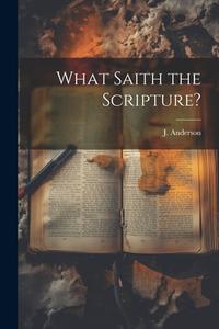 What Saith the Scripture? di J. Anderson edito da LEGARE STREET PR