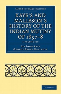 Kaye's And Malleson's History Of The Indian Mutiny Of 1857-8 6 Volume Set di John Kaye, George Bruce Malleson edito da Cambridge University Press