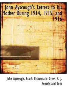 John Ayscough's Letters to his Mother During 1914, 1915, and 1916 di John Ayscough, P. J. Kenedy and Sons edito da BiblioLife