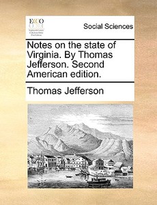 Notes On The State Of Virginia. By Thomas Jefferson. Second American Edition di Thomas Jefferson edito da Gale Ecco, Print Editions