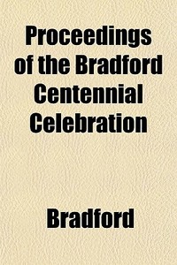 Proceedings Of The Bradford Centennial C di Bradford edito da General Books