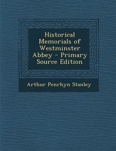Historical Memorials of Westminster Abbey di Arthur Penrhyn Stanley edito da Nabu Press