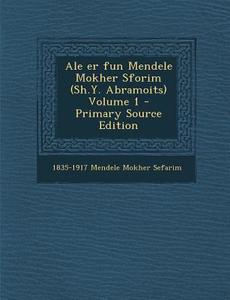 Ale Er Fun Mendele Mokher Sforim (Sh.Y. Abramoits) Volume 1 di 1835-1917 Mendele Mokher Sefarim edito da Nabu Press