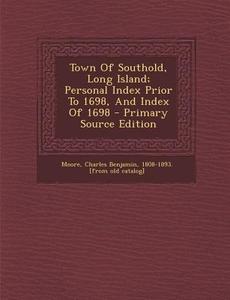 Town of Southold, Long Island; Personal Index Prior to 1698, and Index of 1698 edito da Nabu Press