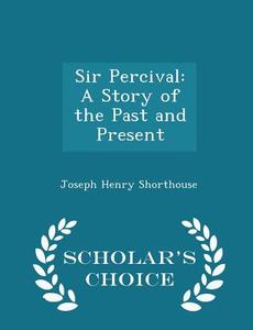 Sir Percival di Joseph Henry Shorthouse edito da Scholar's Choice