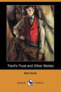 Trent's Trust and Other Stories (Dodo Press) di Bret Harte edito da DODO PR