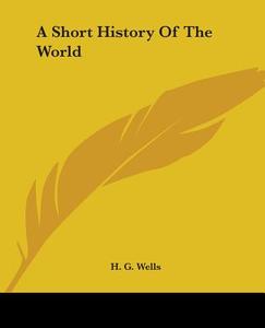 A Short History of the World di H. G. Wells edito da Kessinger Publishing