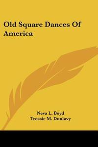 Old Square Dances Of America di Neva L. Boyd, Tressie M. Dunlavy edito da Kessinger Publishing, Llc