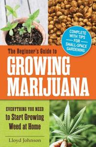 The Beginner's Guide to Growing Marijuana di Lloyd Johnson edito da Adams Media Corporation