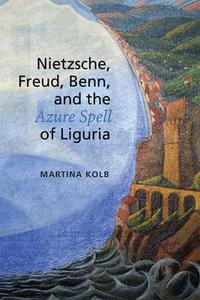 Nietzsche, Freud, Benn, and the Azure Spell of Liguria di Martina Kolb edito da University of Toronto Press