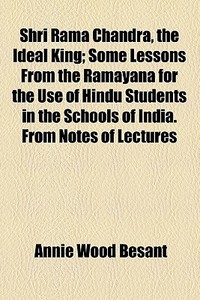 Shri Rama Chandra, The Ideal King di Annie Wood Besant edito da General Books Llc