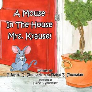 A Mouse in the House Mrs. Krause! di Edward C. Shumaker, Elaine F. Shumaker edito da America Star Books