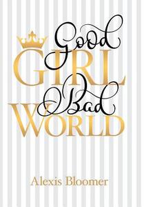 Good Girl Bad World di Alexis Bloomer edito da Archway Publishing