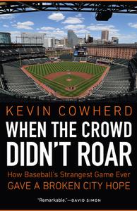When the Crowd Didn't Roar: How Baseball's Strangest Game Ever Gave a Broken City Hope di Kevin Cowherd edito da UNIV OF NEBRASKA PR