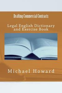 Drafting Commercial Contracts: Legal English Dictionary and Exercise Book di Michael Howard edito da Createspace