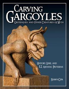 Carving Gargoyles, Grotesques, and Other Creatures of Myth di Shawn Cipa edito da Fox Chapel Publishing