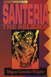 Santeria: The Religion: Faith, Rites, Magic di Migene Gonzalez-Wippler edito da LLEWELLYN PUB