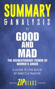 Summary & Analysis of Good and Mad: The Revolutionary Power of Women's Anger - A Guide to the Book by Rebecca Traister di Zip Reads edito da LIGHTNING SOURCE INC