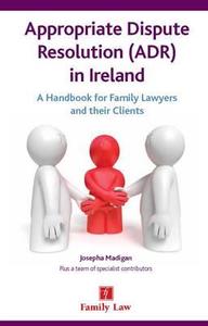 Appropriate Dispute Resolution (Adr) in Ireland: A Handbook for Family Lawyers and Their Clients di Josepha Madigan edito da JORDAN PUB