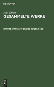 Gesammelte Werke, Band 13, Impressionen und Reflexionen di Paul Tillich edito da De Gruyter